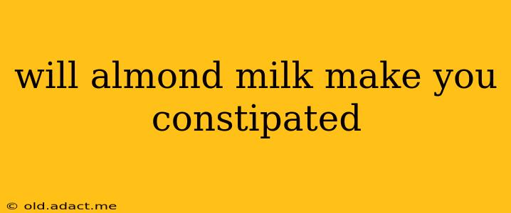 will almond milk make you constipated