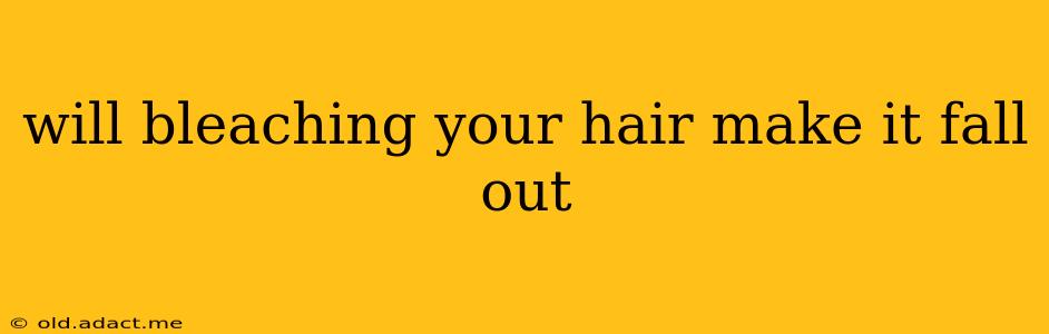 will bleaching your hair make it fall out
