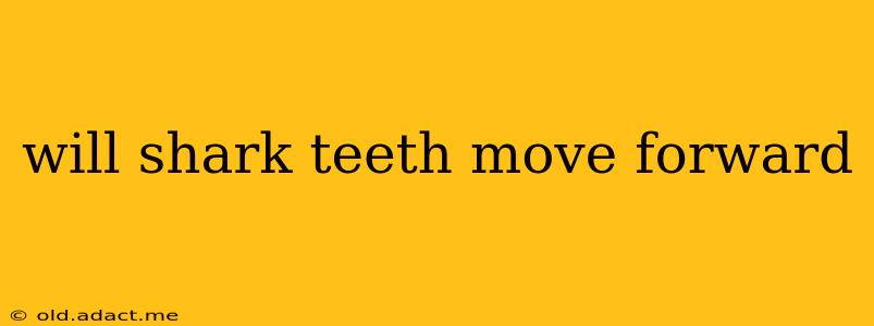 will shark teeth move forward
