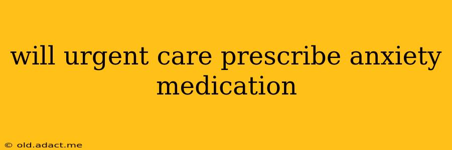 will urgent care prescribe anxiety medication