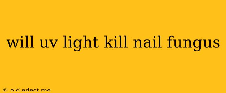 will uv light kill nail fungus