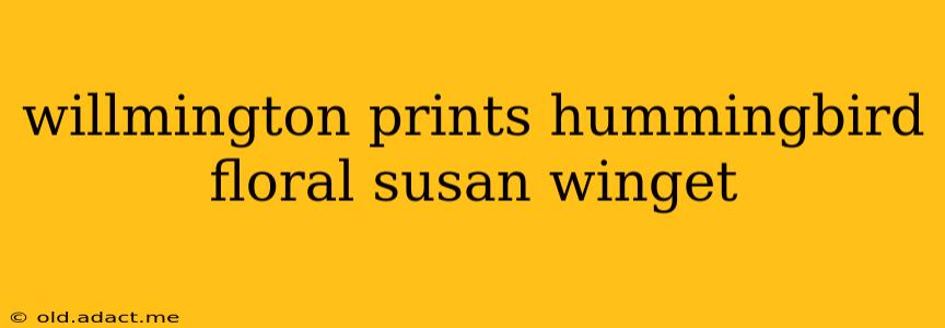 willmington prints hummingbird floral susan winget