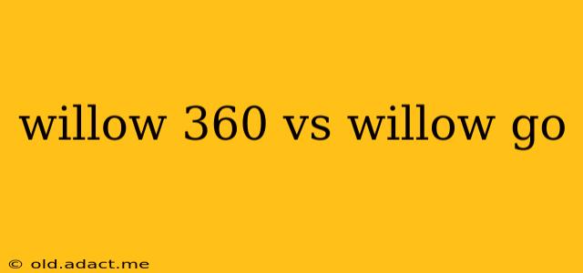 willow 360 vs willow go