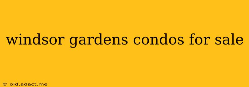 windsor gardens condos for sale