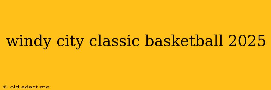 windy city classic basketball 2025