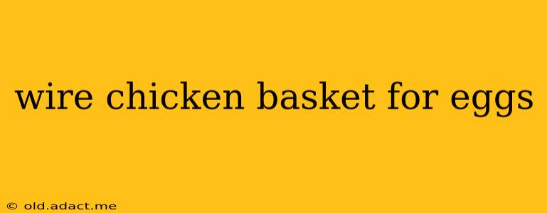 wire chicken basket for eggs