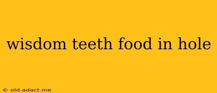 wisdom teeth food in hole