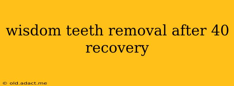 wisdom teeth removal after 40 recovery