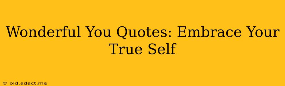 Wonderful You Quotes: Embrace Your True Self