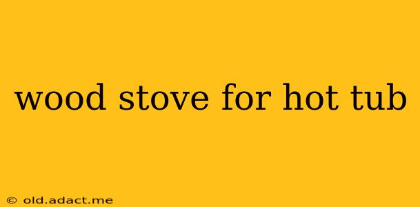 wood stove for hot tub