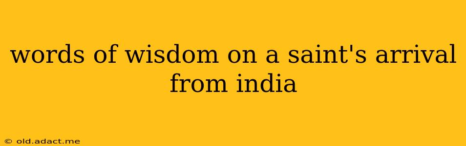 words of wisdom on a saint's arrival from india