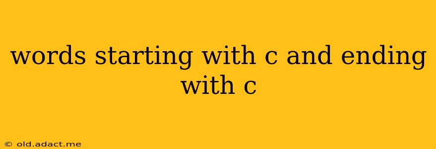 words starting with c and ending with c