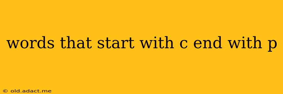 words that start with c end with p