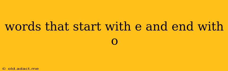 words that start with e and end with o
