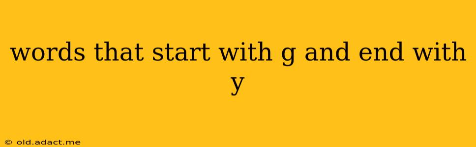 words that start with g and end with y