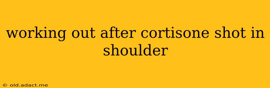 working out after cortisone shot in shoulder
