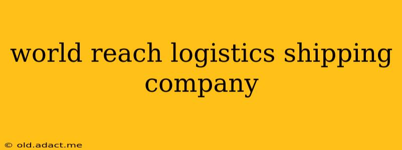 world reach logistics shipping company