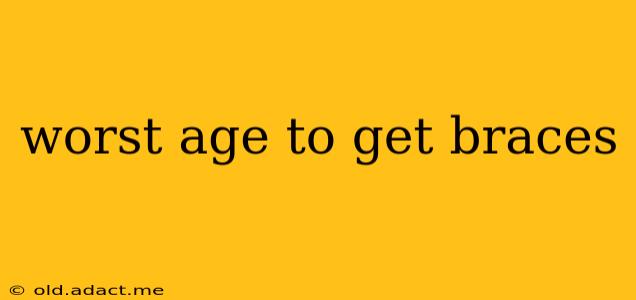 worst age to get braces
