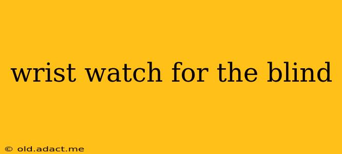 wrist watch for the blind