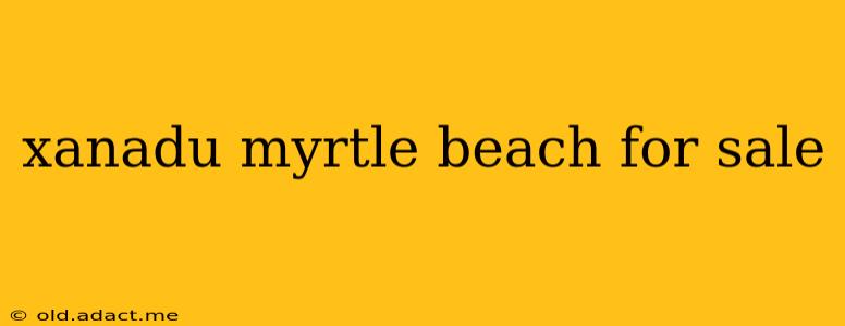 xanadu myrtle beach for sale