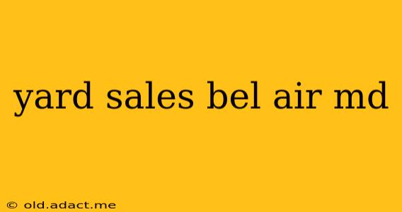 yard sales bel air md