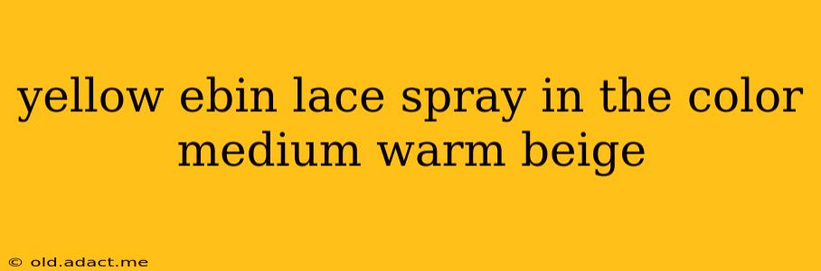 yellow ebin lace spray in the color medium warm beige