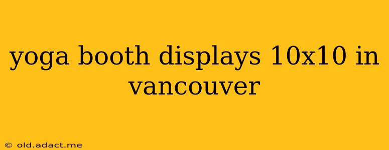 yoga booth displays 10x10 in vancouver
