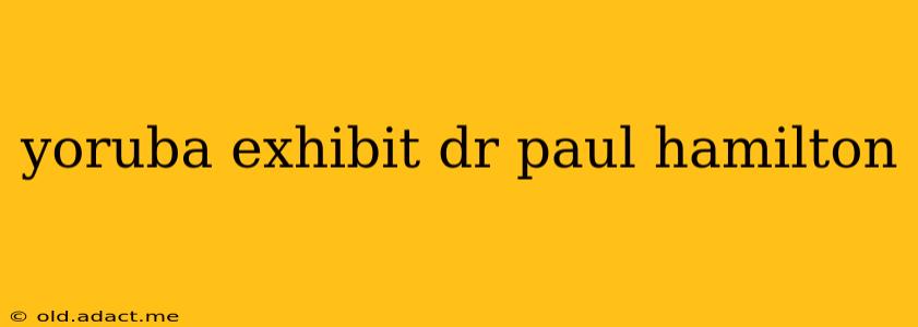 yoruba exhibit dr paul hamilton