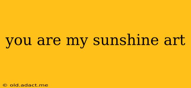 you are my sunshine art